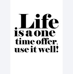 Life is a one time offer...