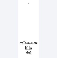 välkommen lilla du